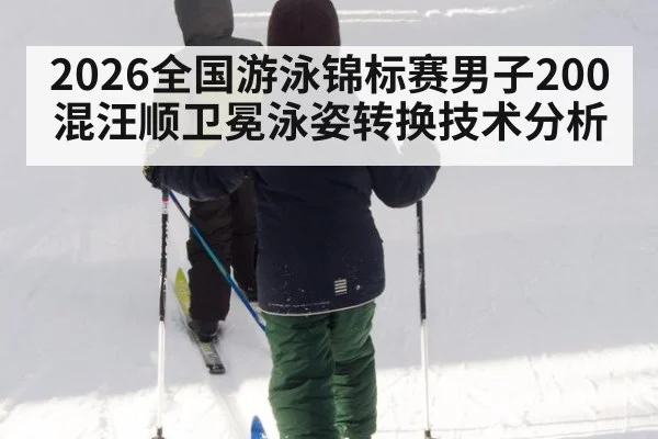 2026全国游泳锦标赛男子200混汪顺卫冕泳姿转换技术分析
